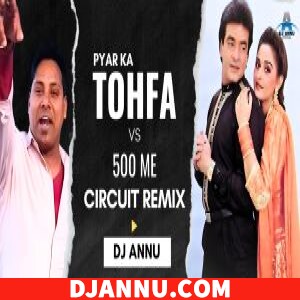 Pyar Ka Tohfa Tera Vs 500 Me - Circuit Remix DJ Annu Gopiganj